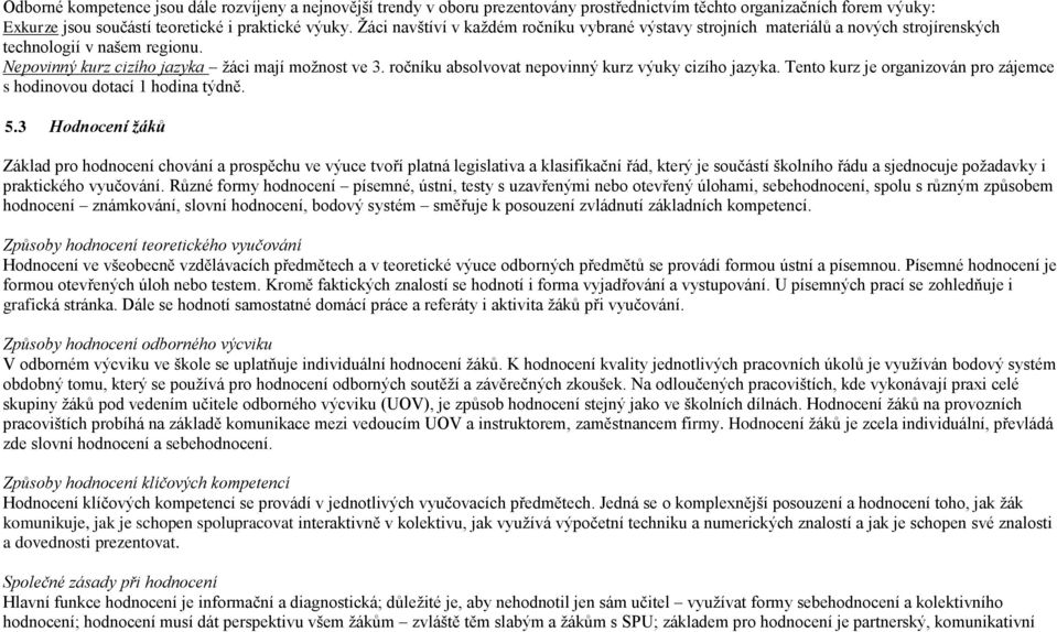 ročníku absolvovat nepovinný kurz výuky cizího jazyka. Tento kurz je organizován pro zájemce s hodinovou dotací 1 hodina týdně. 5.