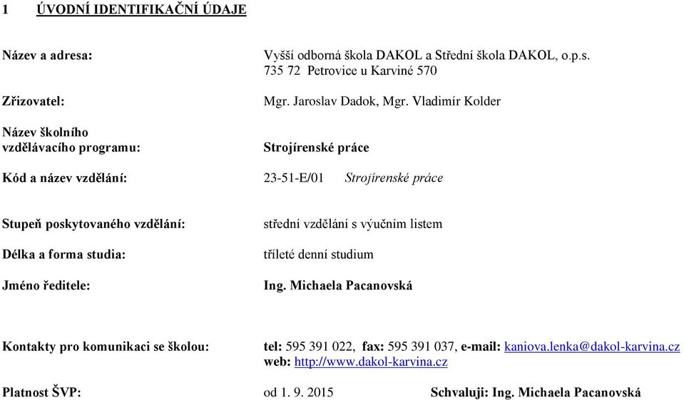 Vladimír Kolder Strojírenské práce Kód a název vzdělání: 23-51-E/01 Strojírenské práce Stupeň poskytovaného vzdělání: Délka a forma studia: Jméno ředitele: