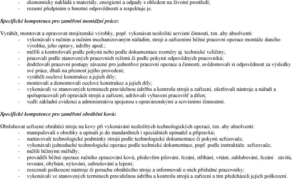 aby absolventi: - vykonávali s ručním a ručním mechanizovaným nářadím, stroji a zařízeními běžné pracovní operace montáže daného výrobku, jeho opravy, údržby apod.