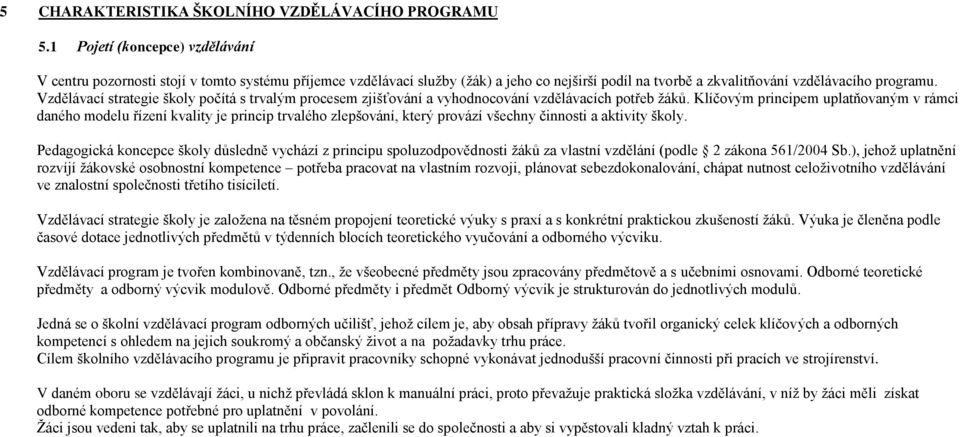 Vzdělávací strategie školy počítá s trvalým procesem zjišťování a vyhodnocování vzdělávacích potřeb žáků.