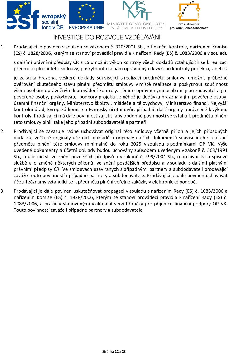 projektu, z něhož je zakázka hrazena, veškeré doklady související s realizací předmětu smlouvy, umožnit průběžné ověřování skutečného stavu plnění předmětu smlouvy v místě realizace a poskytnout