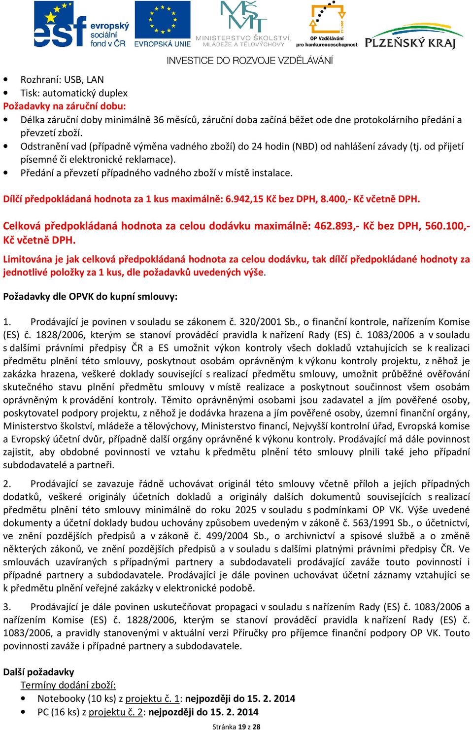 Dílčí předpokládaná hodnota za 1 kus maximálně: 6.942,15 Kč bez DPH, 8.400,- Kč včetně DPH. Celková předpokládaná hodnota za celou dodávku maximálně: 462.893,- Kč bez DPH, 560.100,- Kč včetně DPH.