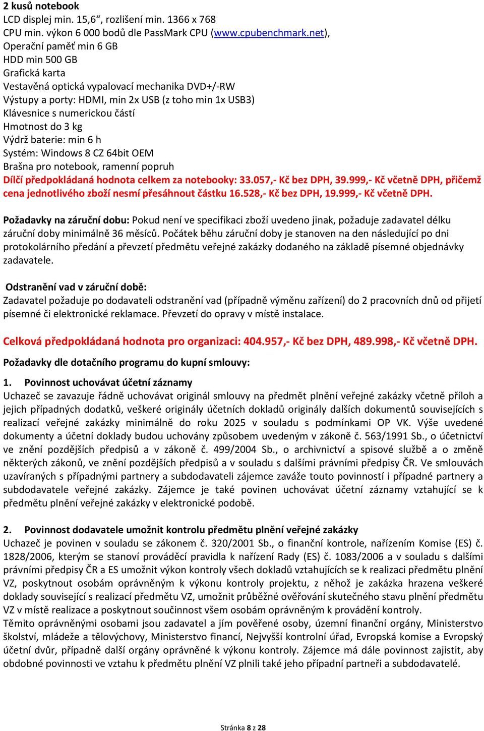 Hmotnost do 3 kg Výdrž baterie: min 6 h Systém: Windows 8 CZ 64bit OEM Brašna pro notebook, ramenní popruh Dílčí předpokládaná hodnota celkem za notebooky: 33.057,- Kč bez DPH, 39.