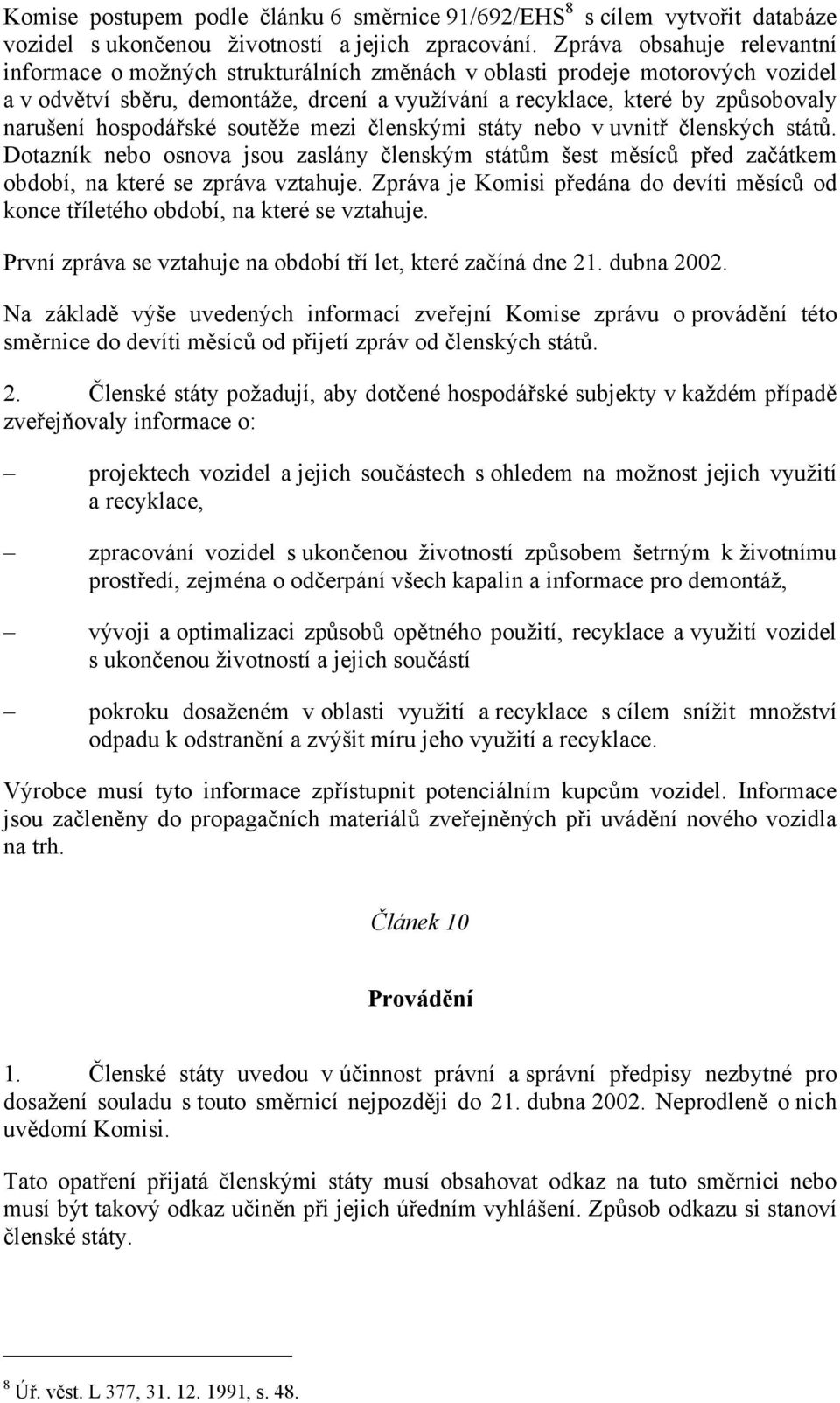 hospodářské soutěže mezi členskými státy nebo v uvnitř členských států. Dotazník nebo osnova jsou zaslány členským státům šest měsíců před začátkem období, na které se zpráva vztahuje.