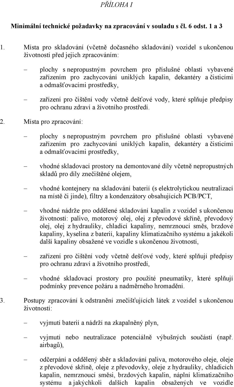 uniklých kapalin, dekantéry a čisticími a odmašťovacími prostředky, zařízení pro čištění vody včetně dešťové vody, které splňuje předpisy pro ochranu zdraví a životního prostředí. 2.