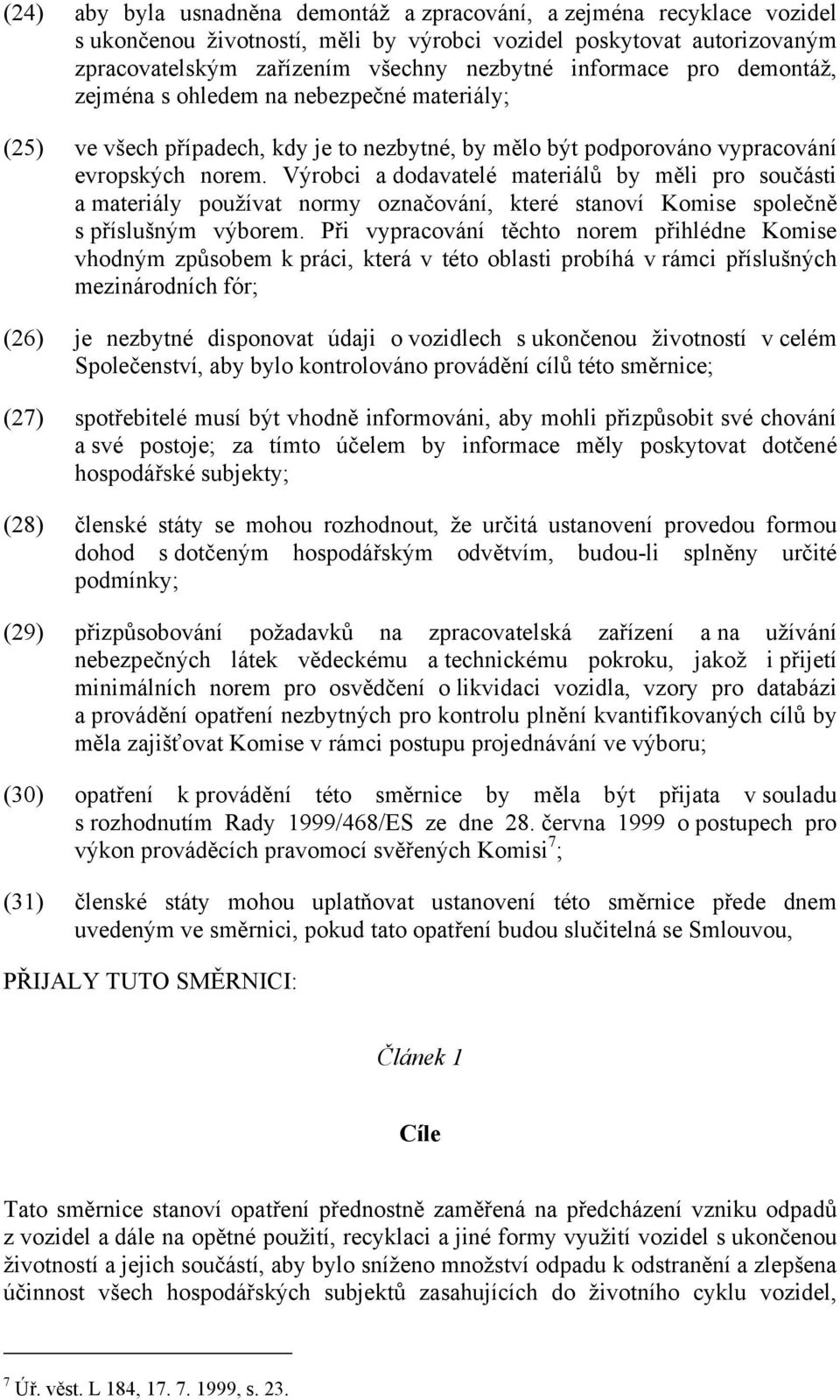 Výrobci a dodavatelé materiálů by měli pro součásti a materiály používat normy označování, které stanoví Komise společně s příslušným výborem.