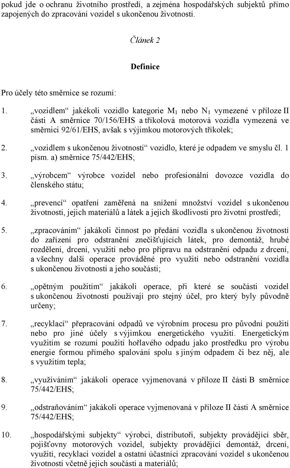 vozidlem s ukončenou životností vozidlo, které je odpadem ve smyslu čl. 1 písm. a) směrnice 75/442/EHS; 3. výrobcem výrobce vozidel nebo profesionální dovozce vozidla do členského státu; 4.