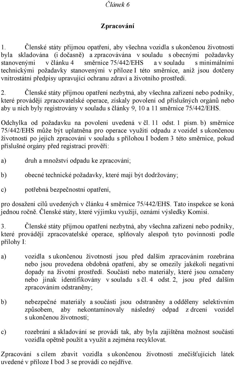 souladu s minimálními technickými požadavky stanovenými v příloze I této směrnice, aniž jsou dotčeny vnitrostátní předpisy upravující ochranu zdraví a životního prostředí. 2.