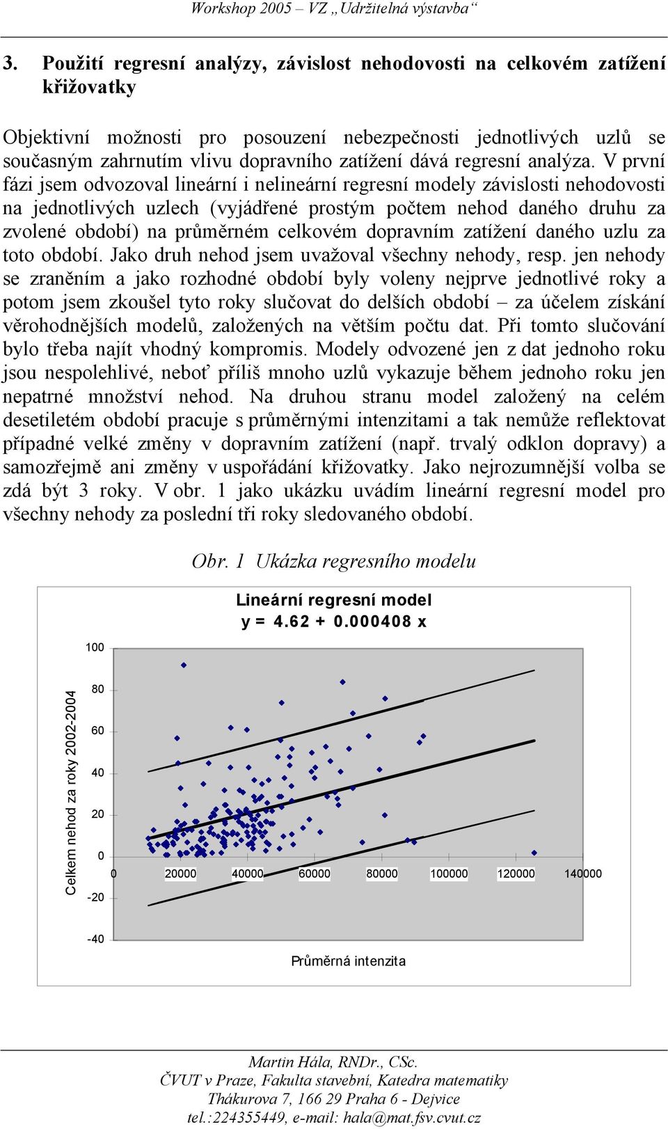 V první fázi jsem odvozoval lineární i nelineární regresní modely závislosti nehodovosti na jednotlivých uzlech (vyjádřené prostým počtem nehod daného druhu za zvolené období) na průměrném celkovém