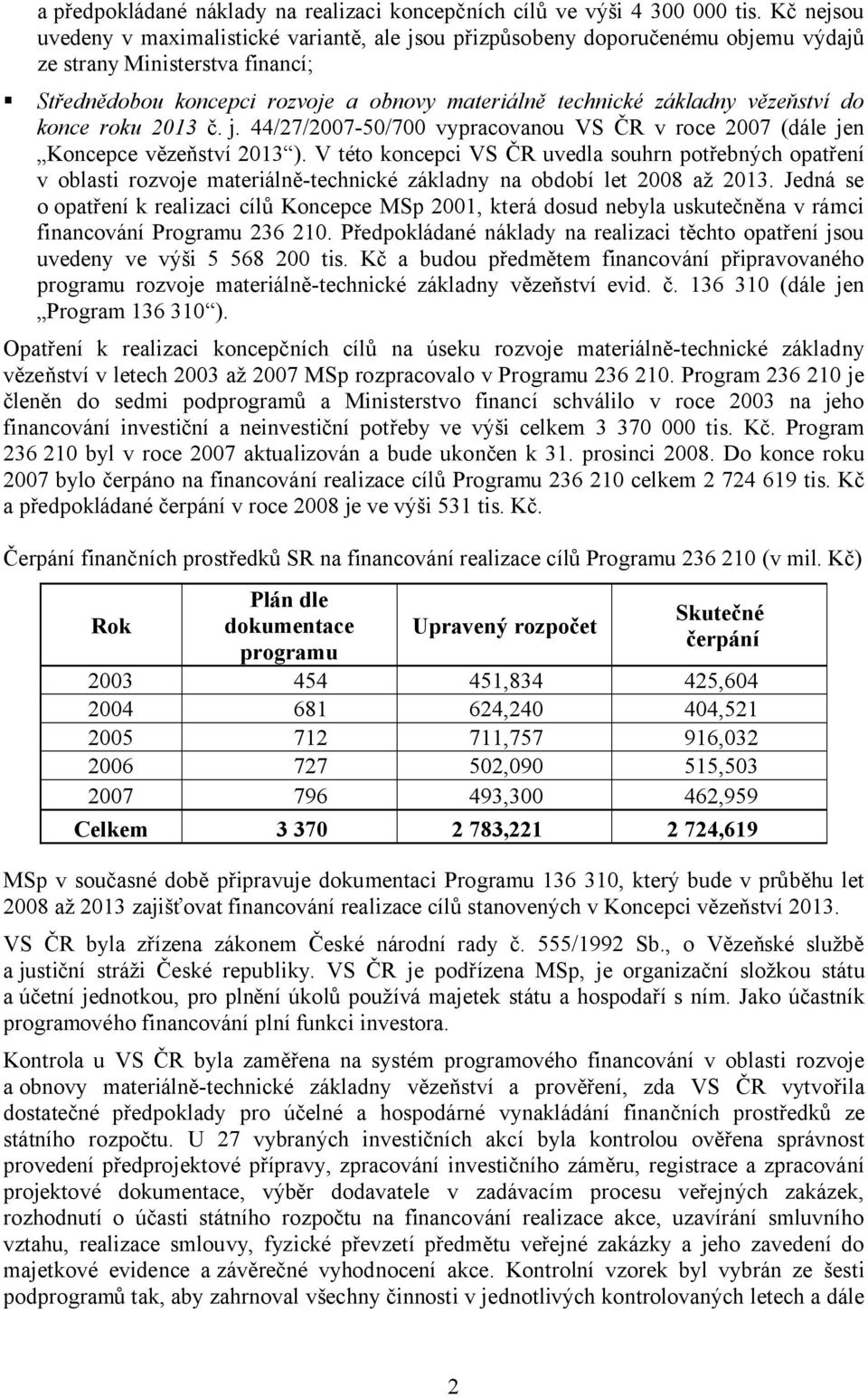 vězeňství do konce roku 2013 č. j. 44/27/2007-50/700 vypracovanou VS ČR v roce 2007 (dále jen Koncepce vězeňství 2013 ).