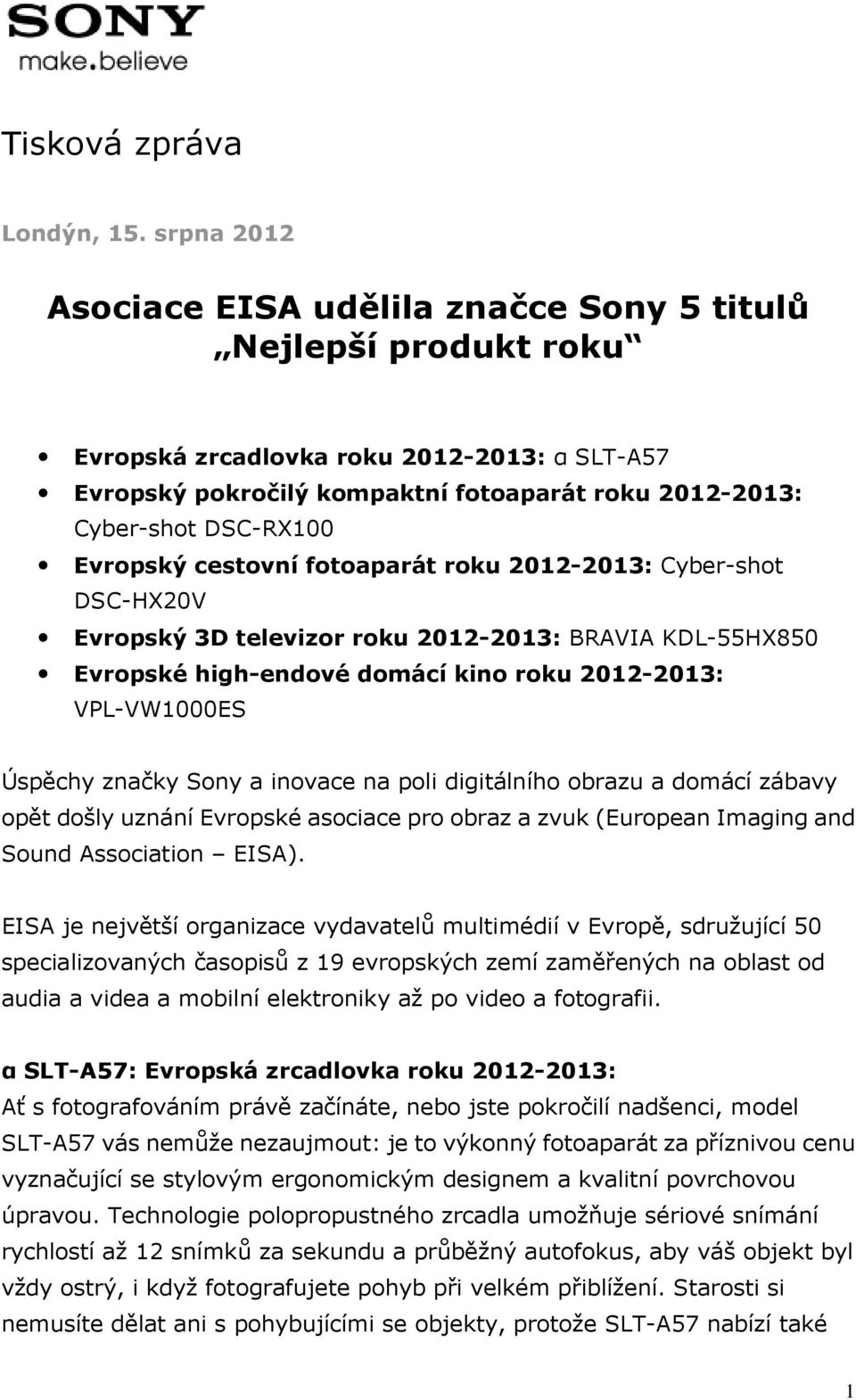 Evropský cestovní fotoaparát roku 2012-2013: Cyber-shot DSC-HX20V Evropský 3D televizor roku 2012-2013: BRAVIA KDL-55HX850 Evropské high-endové domácí kino roku 2012-2013: VPL-VW1000ES Úspěchy značky