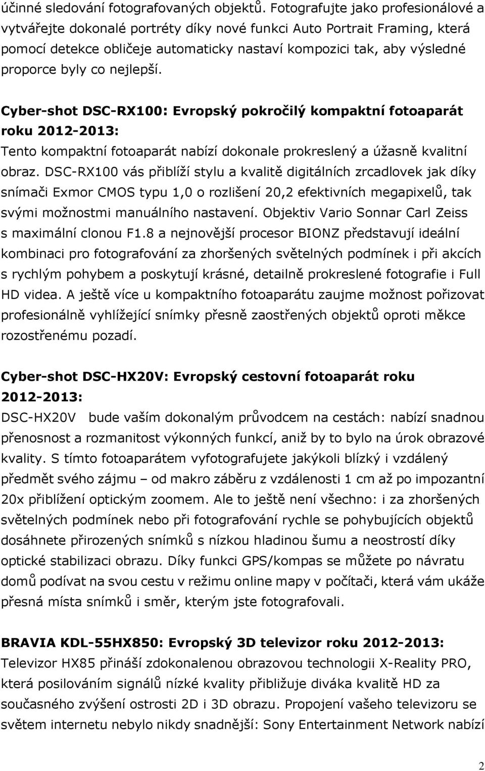 nejlepší. Cyber-shot DSC-RX100: Evropský pokročilý kompaktní fotoaparát roku 2012-2013: Tento kompaktní fotoaparát nabízí dokonale prokreslený a úžasně kvalitní obraz.