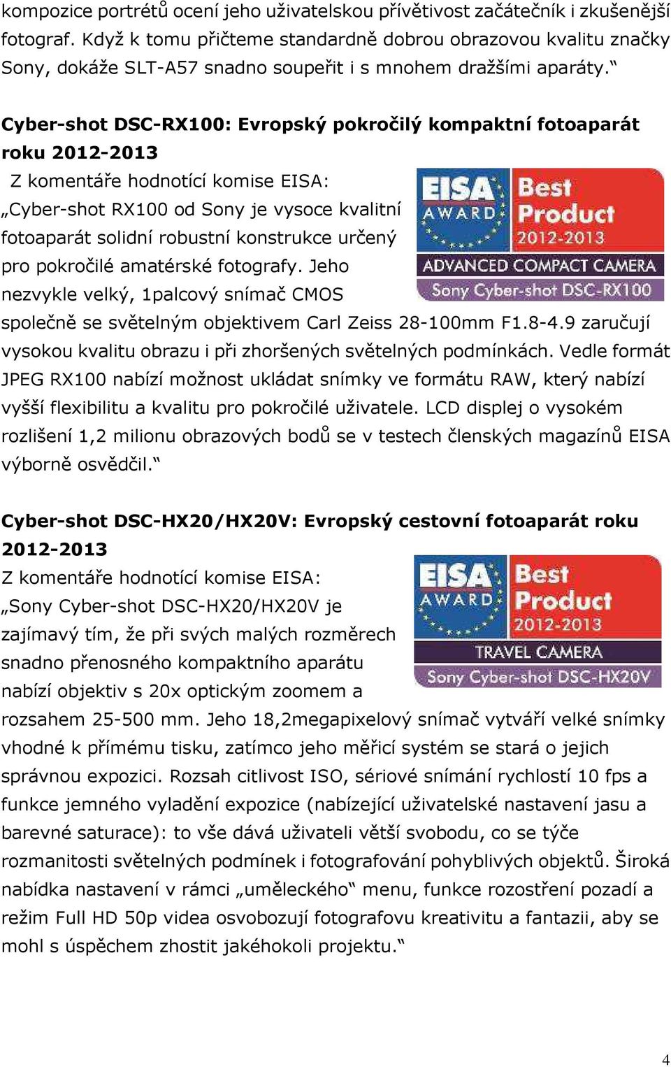 Cyber-shot DSC-RX100: Evropský pokročilý kompaktní fotoaparát roku 2012-2013 Cyber-shot RX100 od Sony je vysoce kvalitní fotoaparát solidní robustní konstrukce určený pro pokročilé amatérské