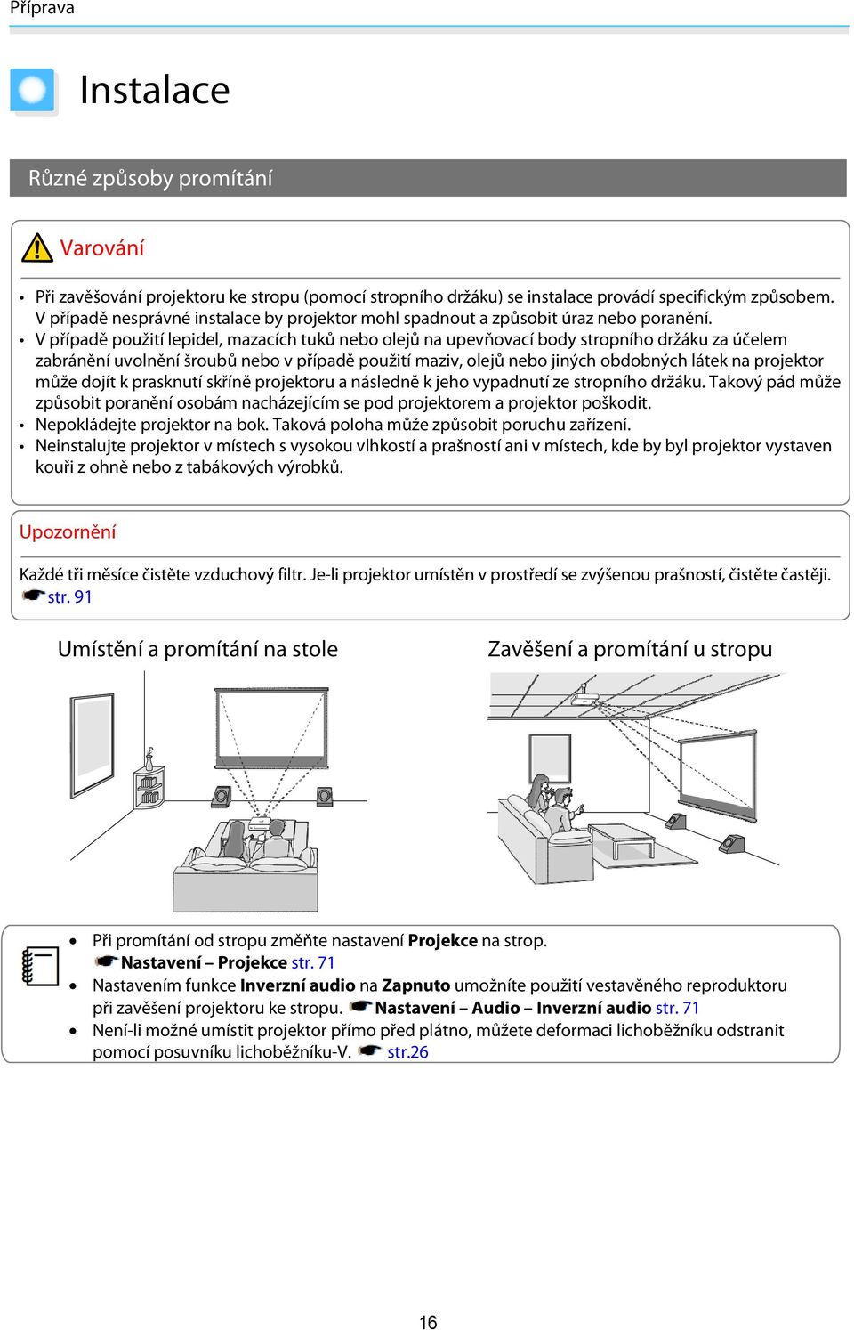 V případě použití lepidel, mazacích tuků nebo olejů na upevňovací body stropního držáku za účelem zabránění uvolnění šroubů nebo v případě použití maziv, olejů nebo jiných obdobných látek na