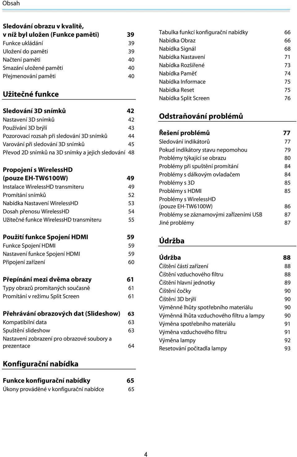 48 Propojení s WirelessHD (pouze EH-TW6100W) 49 Instalace WirelessHD transmiteru 49 Promítání snímků 52 Nabídka Nastavení WirelessHD 53 Dosah přenosu WirelessHD 54 Užitečné funkce WirelessHD