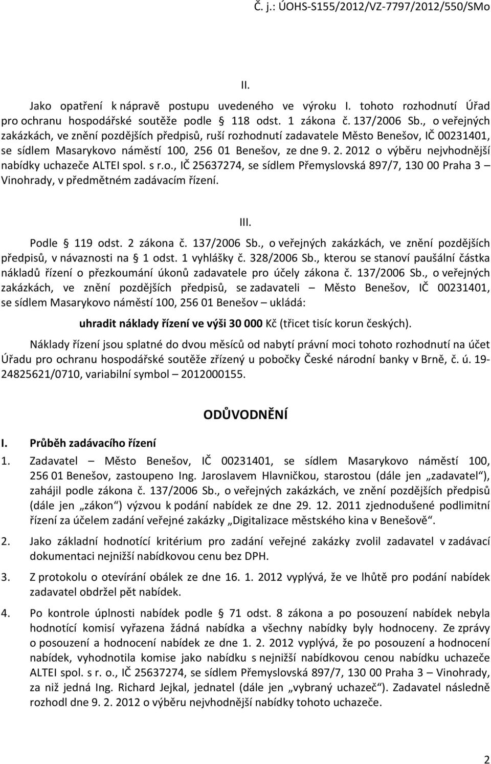 6 01 Benešov, ze dne 9. 2. 2012 o výběru nejvhodnější nabídky uchazeče ALTEI spol. s r.o., IČ 25637274, se sídlem Přemyslovská 897/7, 130 00 Praha 3 Vinohrady, v předmětném zadávacím řízení. III.