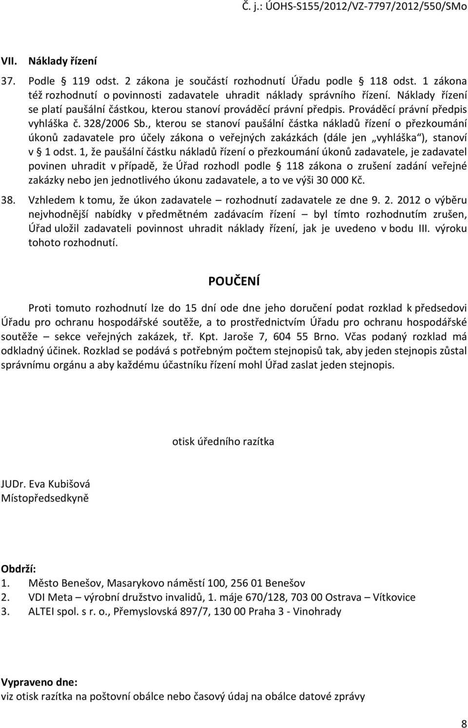 , kterou se stanoví paušální částka nákladů řízení o přezkoumání úkonů zadavatele pro účely zákona o veřejných zakázkách (dále jen vyhláška ), stanoví v 1 odst.