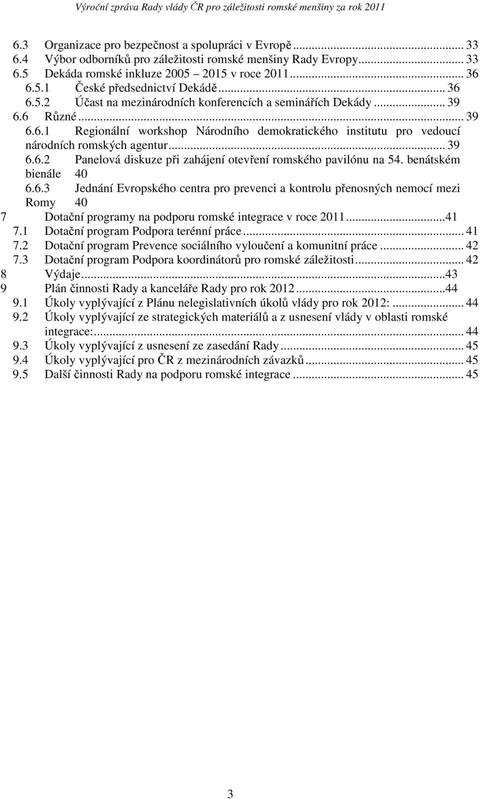 benátském bienále 40 6.6.3 Jednání Evropského centra pro prevenci a kontrolu přenosných nemocí mezi Romy 40 7 Dotační programy na podporu romské integrace v roce 2011...41 7.