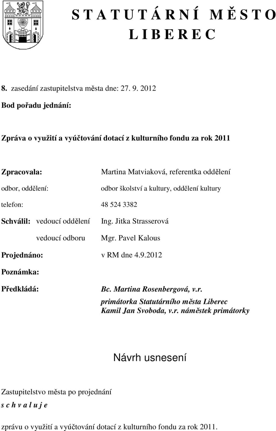 školství a kultury, oddělení kultury telefon: 48 524 3382 Schválil: vedoucí oddělení vedoucí odboru Ing. Jitka Strasserová Mgr. Pavel Kalous Projednáno: v RM dne 4.9.