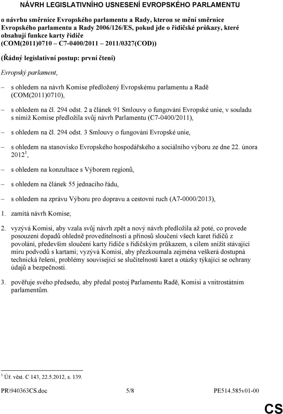 a Radě (COM(2011)0710), s ohledem na čl. 294 odst. 2 a článek 91 Smlouvy o fungování Evropské unie, v souladu s nimiž Komise předložila svůj návrh Parlamentu (C7-0400/2011), s ohledem na čl. 294 odst. 3 Smlouvy o fungování Evropské unie, s ohledem na stanovisko Evropského hospodářského a sociálního výboru ze dne 22.