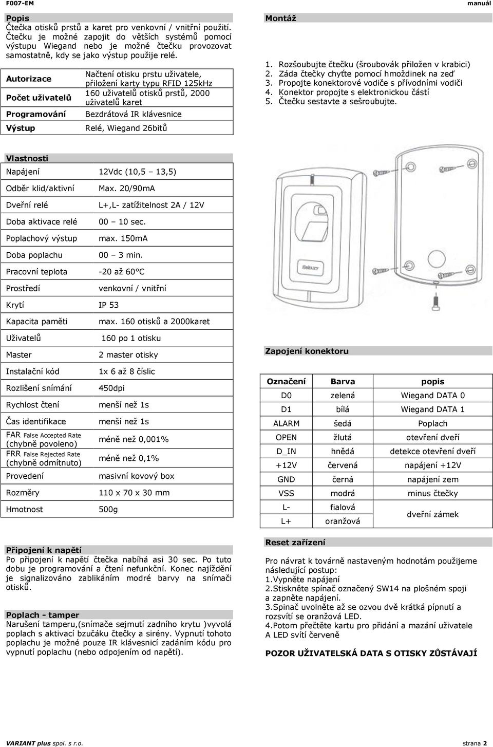 Autorizace Počet uţivatelů Programování Výstup Načtení otisku prstu uţivatele, přiloţení karty typu RFID 125kHz 160 uţivatelů otisků prstů, 2000 uţivatelů karet Bezdrátová IR klávesnice Relé, Wiegand