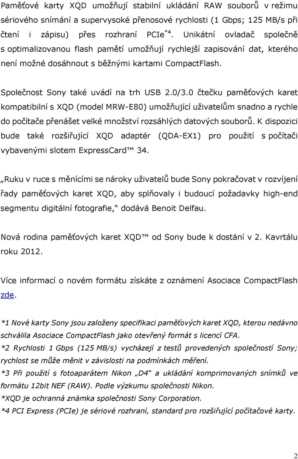 0 čtečku paměťových karet kompatibilní s XQD (model MRW-E80) umožňující uživatelům snadno a rychle do počítače přenášet velké množství rozsáhlých datových souborů.