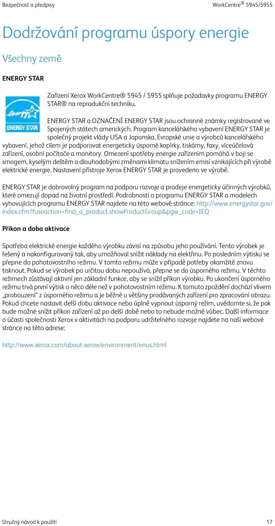 Program kancelářského vybavení ENERGY STAR je společný projekt vlády USA a Japonska, Evropské unie a výrobců kancelářského vybavení, jehož cílem je podporovat energeticky úsporné kopírky, tiskárny,