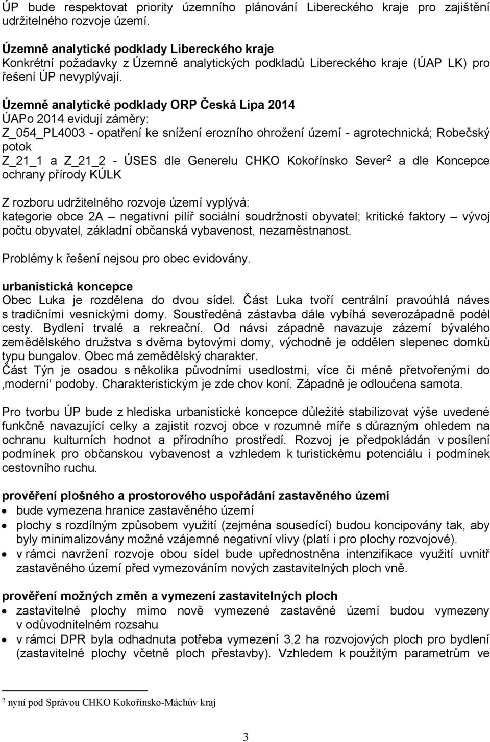 Územně analytické podklady ORP Česká Lípa 2014 ÚAPo 2014 evidují záměry: Z_054_PL4003 - opatření ke snížení erozního ohrožení území - agrotechnická; Robečský potok Z_21_1 a Z_21_2 - ÚSES dle Generelu