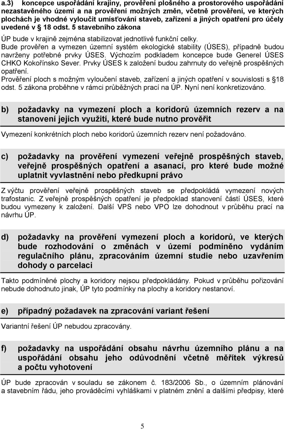 Bude prověřen a vymezen územní systém ekologické stability (ÚSES), případně budou navrženy potřebné prvky ÚSES. Výchozím podkladem koncepce bude Generel ÚSES CHKO Kokořínsko Sever.