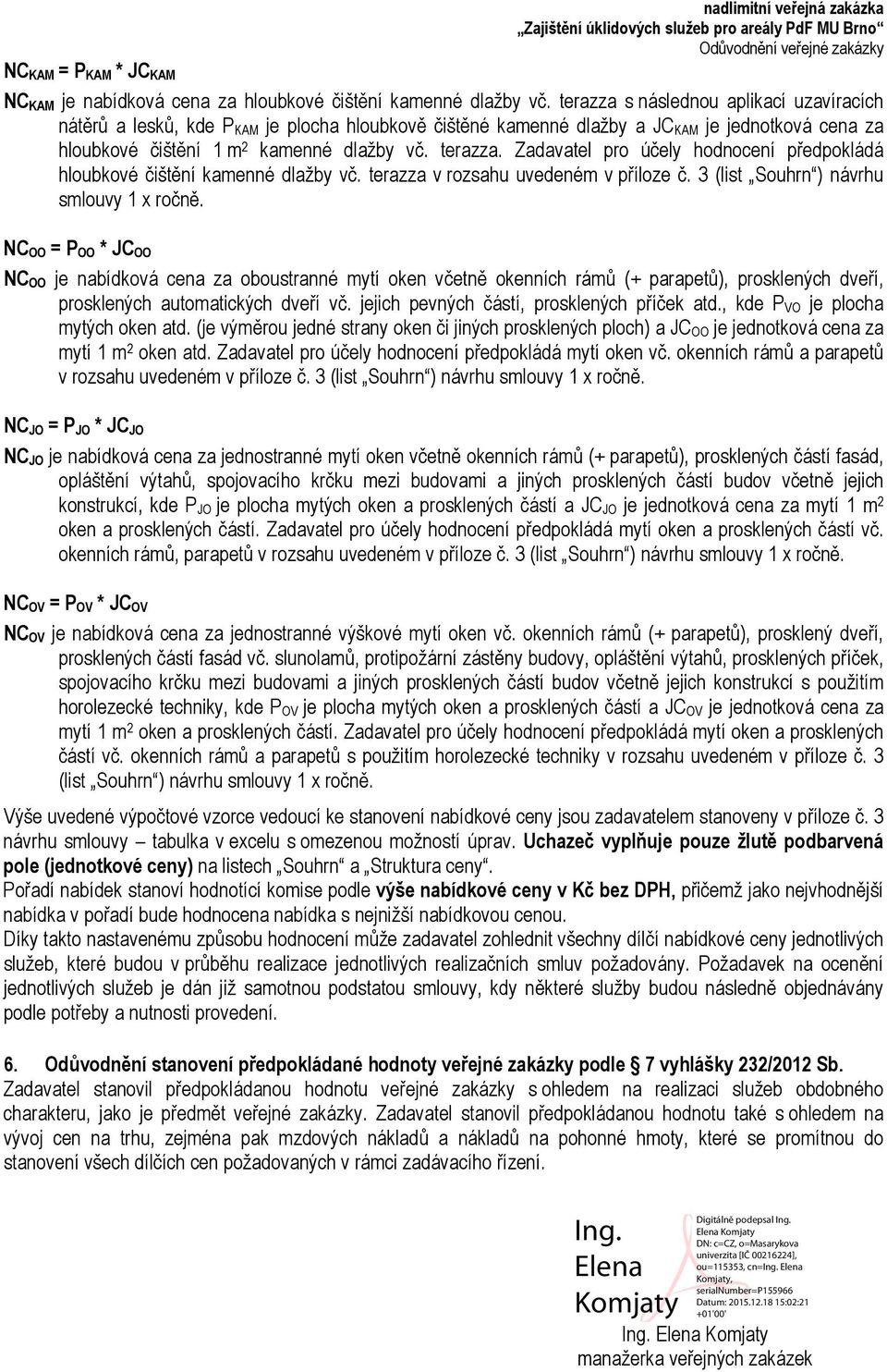 Zadavatel pro účely hodnocení předpokládá hloubkové čištění kamenné dlažby vč. terazza v rozsahu uvedeném v příloze č. 3 (list Souhrn ) návrhu smlouvy 1 x ročně.