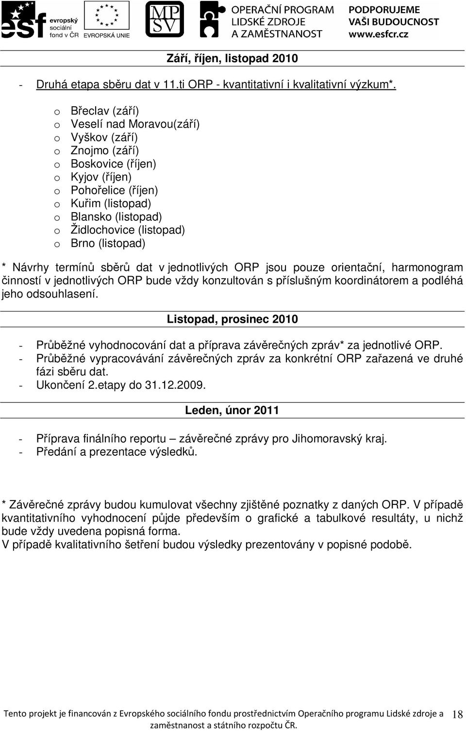 o Brno (listopad) * Návrhy termínů sběrů dat v jednotlivých ORP jsou pouze orientační, harmonogram činností v jednotlivých ORP bude vždy konzultován s příslušným koordinátorem a podléhá jeho