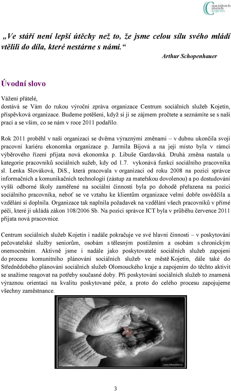 Budeme potěšeni, když si ji se zájmem pročtete a seznámíte se s naší prací a se vším, co se nám v roce 2011 podařilo.