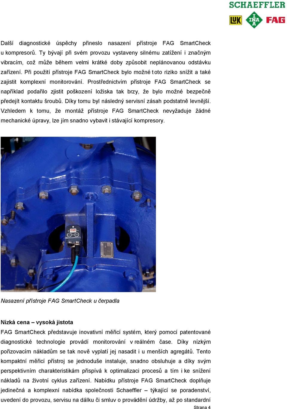 P i použití p ístroje FAG SmartCheck bylo možné toto riziko snížit a také zajistit komplexní monitorování.
