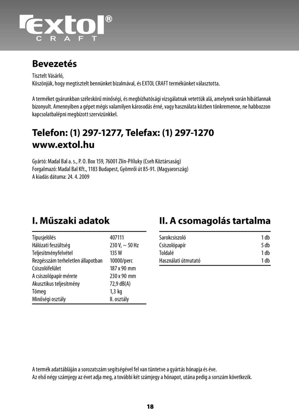 Amennyiben a gépet mégis valamilyen károsodás érné, vagy használata közben tönkremenne, ne habbozzon kapcsolatbalépni megbízott szervizünkkel. Telefon: (1) 297-1277, Telefax: (1) 297-1270 www.extol.