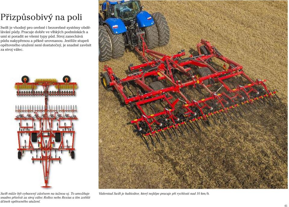 Jestliže stupeň opětovného utužení není dostatečný, je snadné zavěsit za stroj válec. Swift může být vybavený závěsem na tažnou oj.