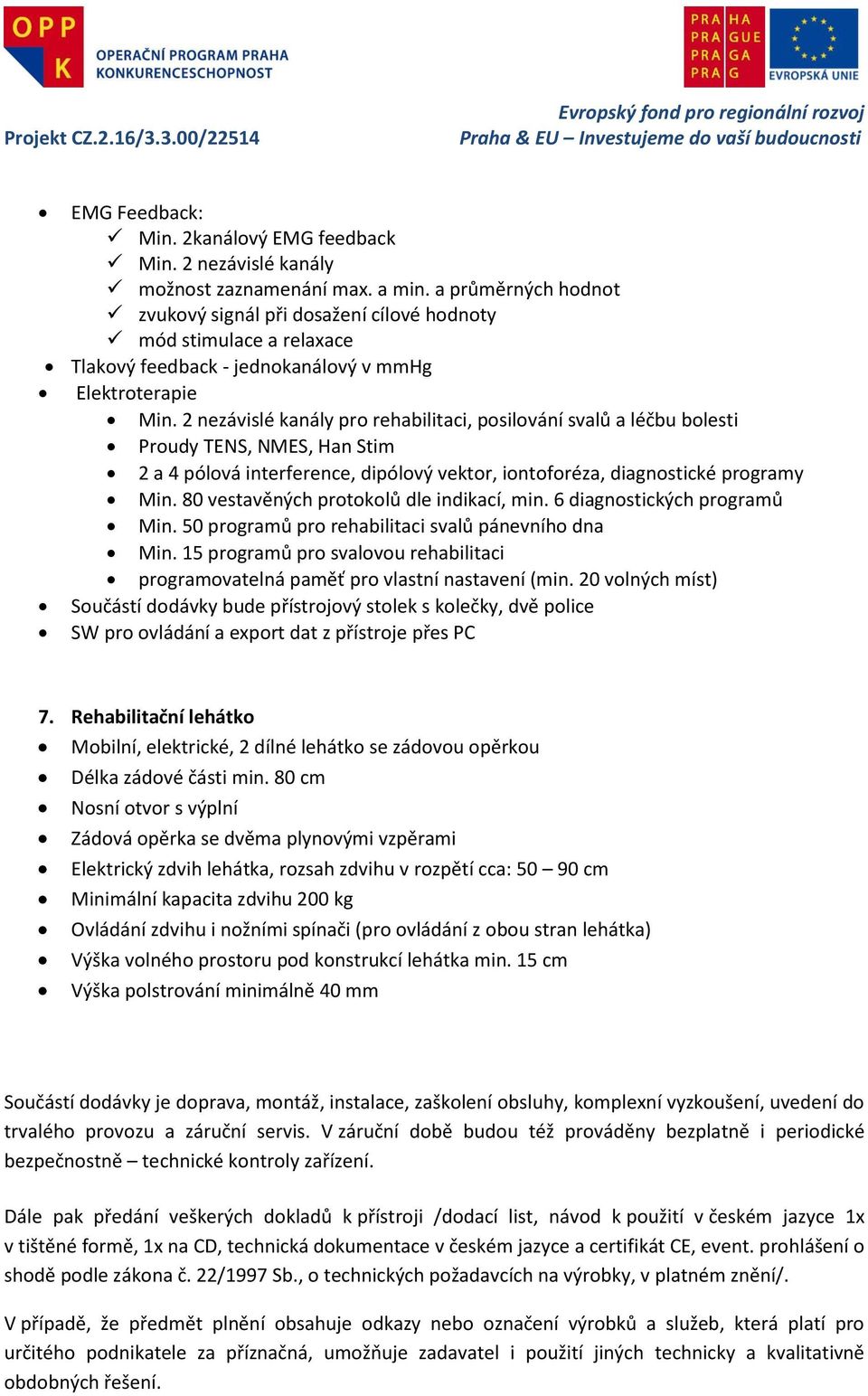 2 nezávislé kanály pro rehabilitaci, posilování svalů a léčbu bolesti Proudy TENS, NMES, Han Stim 2 a 4 pólová interference, dipólový vektor, iontoforéza, diagnostické programy Min.