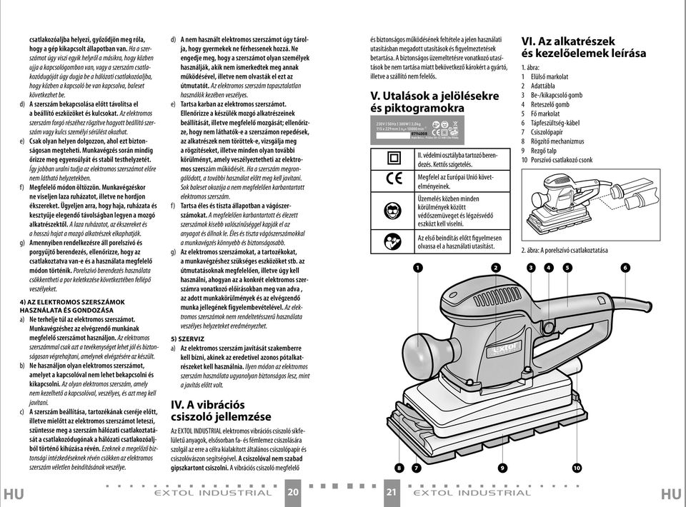 kapcsolva, baleset következhet be. d) A szerszám bekapcsolása előtt távolítsa el a beállító eszközöket és kulcsokat.