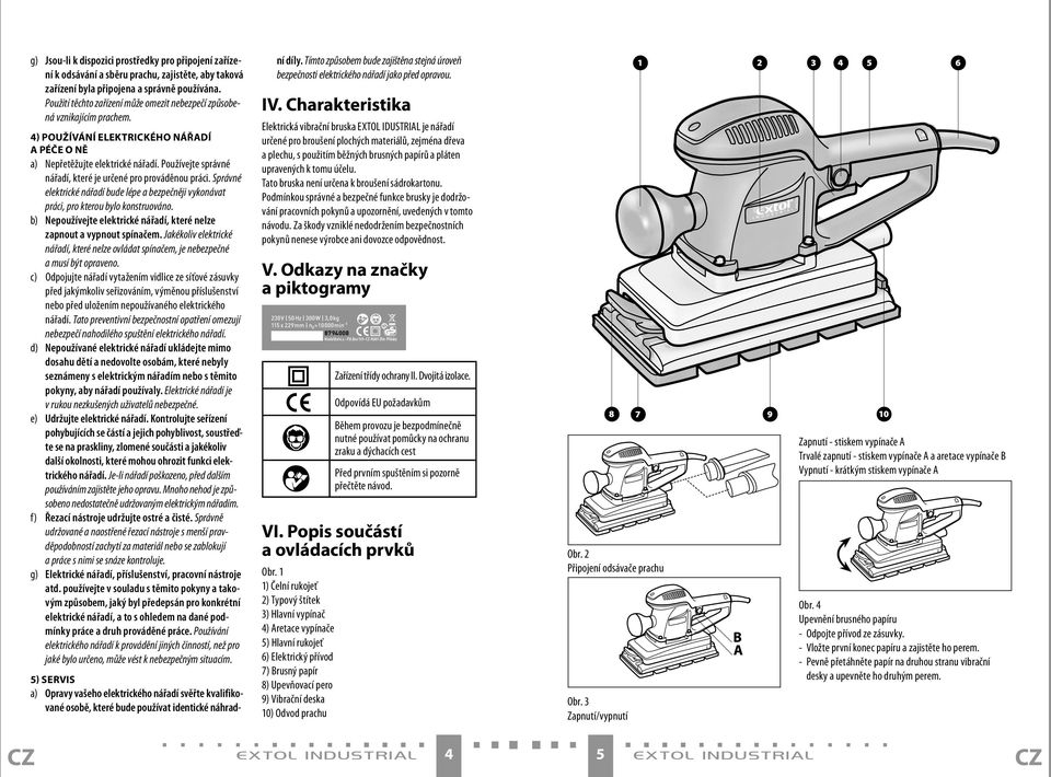 Používejte správné nářadí, které je určené pro prováděnou práci. Správné elektrické nářadí bude lépe a bezpečněji vykonávat práci, pro kterou bylo konstruováno.