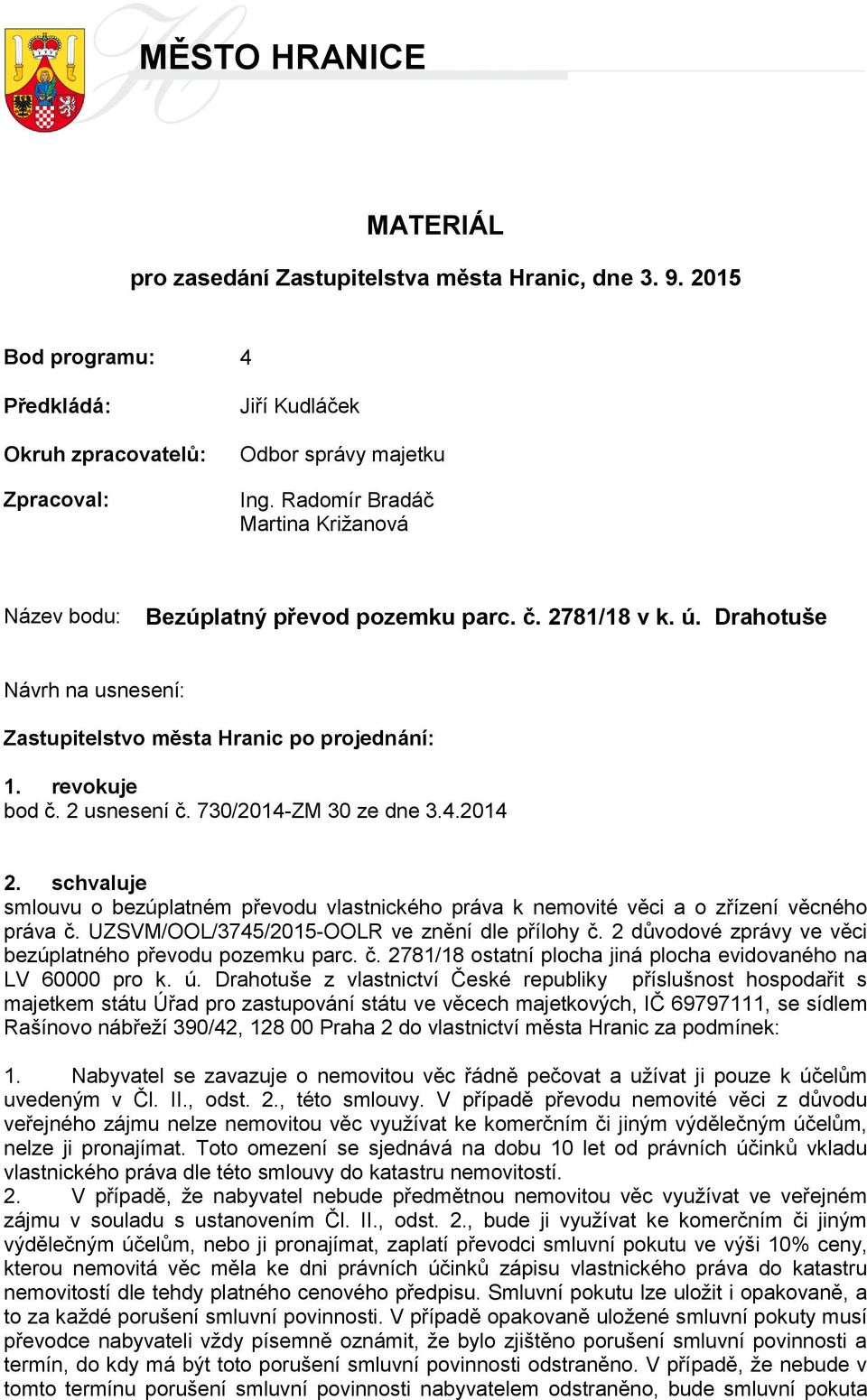 730/2014-ZM 30 ze dne 3.4.2014 2. schvaluje smlouvu o bezúplatném převodu vlastnického práva k nemovité věci a o zřízení věcného práva č. UZSVM/OOL/3745/2015-OOLR ve znění dle přílohy č.