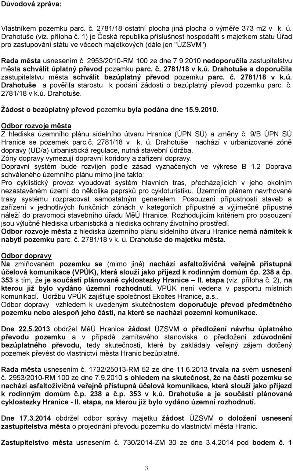 3/2010-RM 100 ze dne 7.9.2010 nedoporučila zastupitelstvu města schválit úplatný převod pozemku parc. č. 2781/18 v k.ú. Drahotuše a doporučila zastupitelstvu města schválit bezúplatný převod pozemku parc.