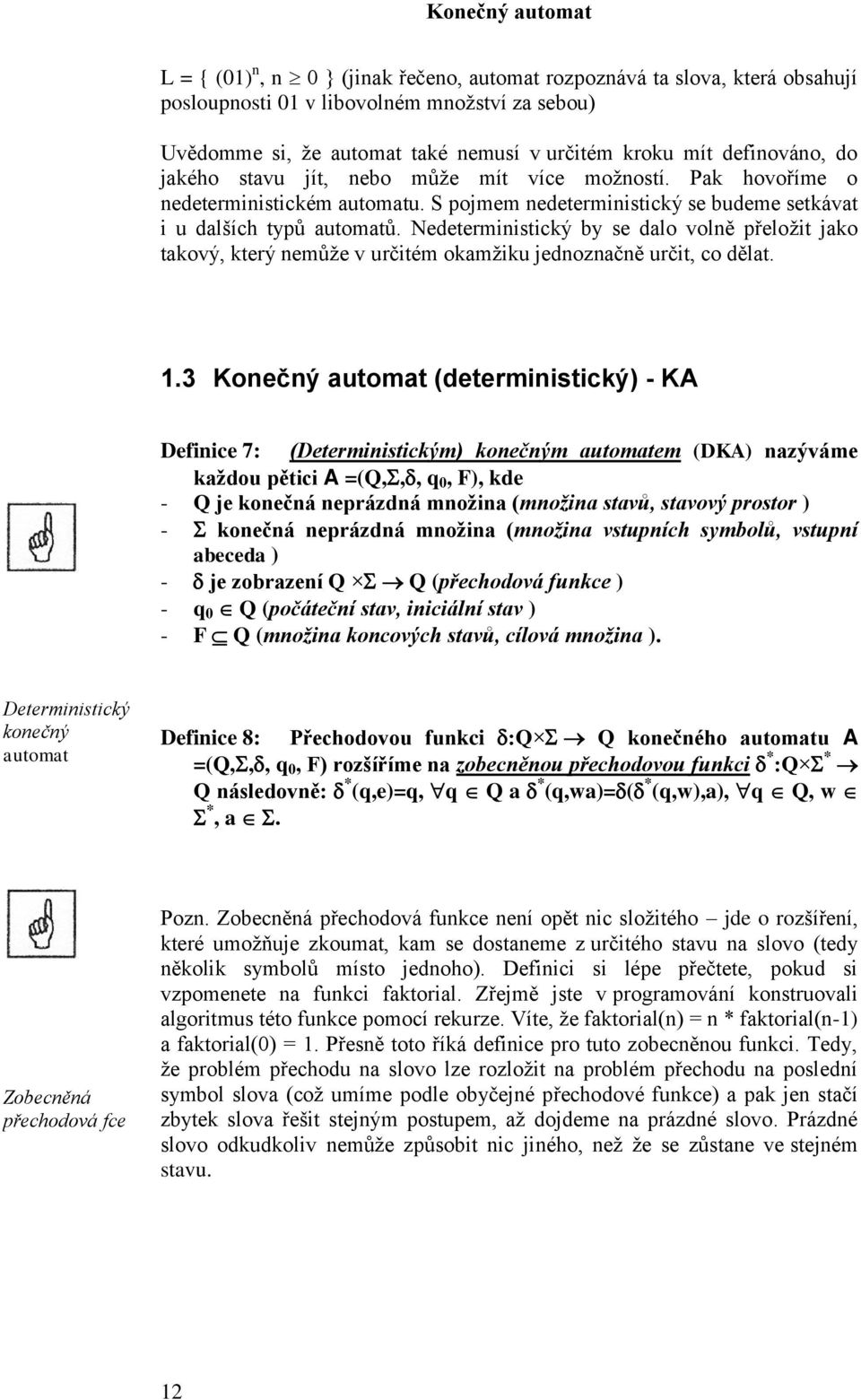 Nedeterministický by se dalo volně přeloţit jako takový, který nemůţe v určitém okamţiku jednoznačně určit, co dělat. 1.