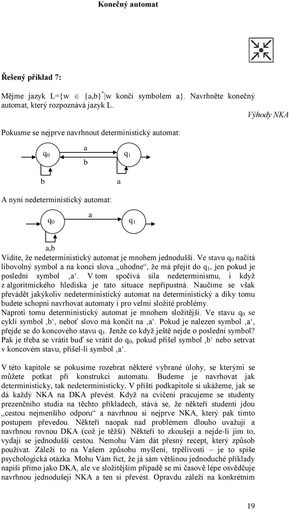 Ve stavu q 0 načítá libovolný symbol a na konci slova uhodne, ţe má přejít do q 1, jen pokud je poslední symbol a.