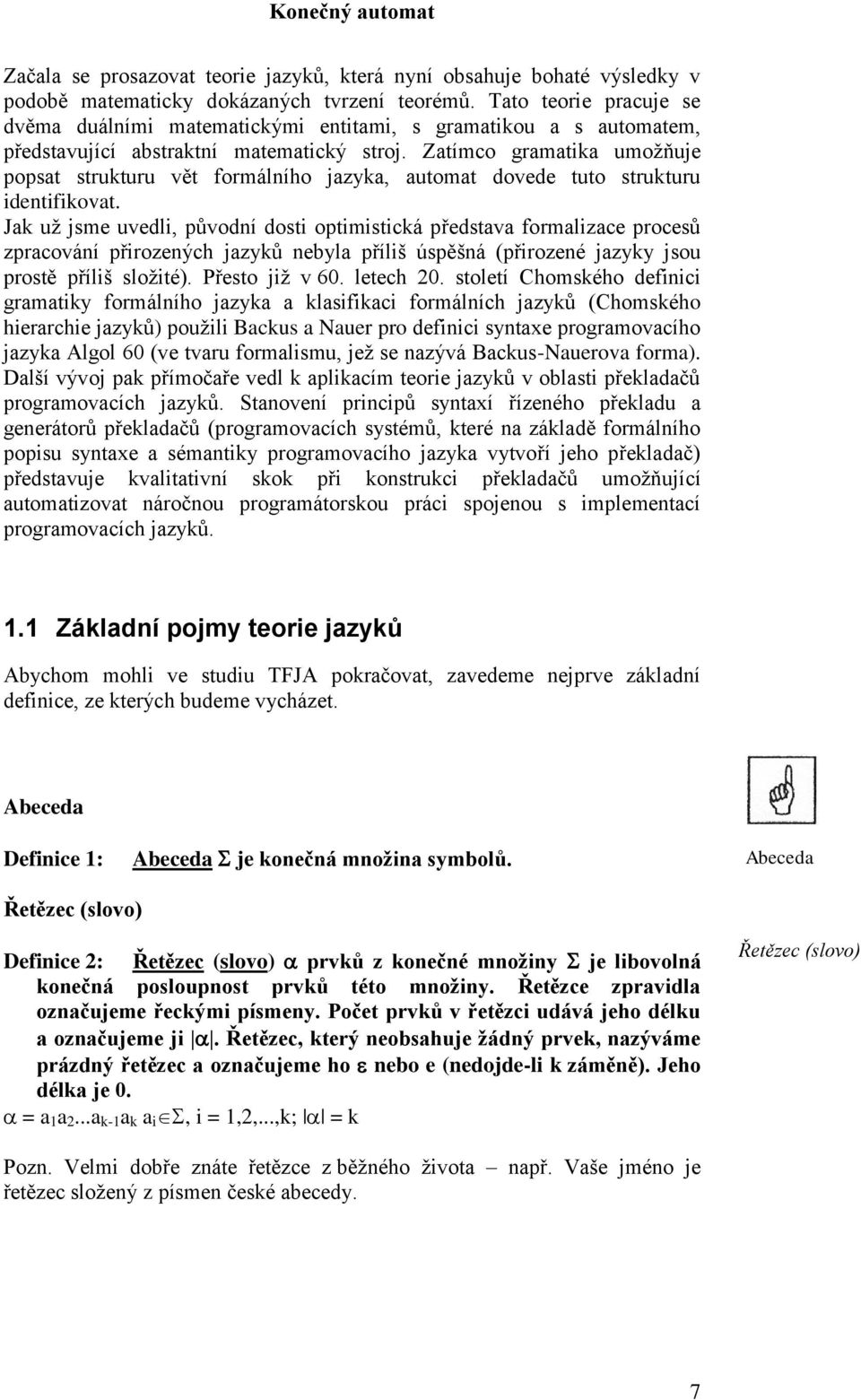 Zatímco gramatika umoţňuje popsat strukturu vět formálního jazyka, automat dovede tuto strukturu identifikovat.