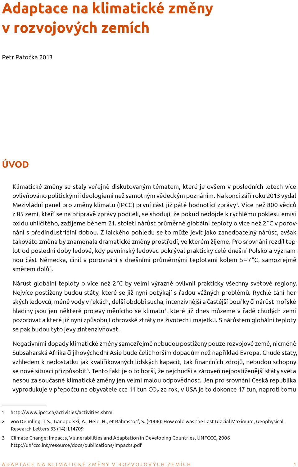 Více než 800 vědců z 85 zemí, kteří se na přípravě zprávy podíleli, se shodují, že pokud nedojde k rychlému poklesu emisí oxidu uhličitého, zažijeme během 21.