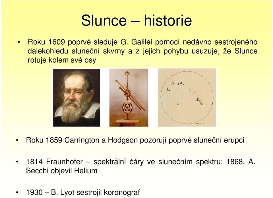 usuzuje, že Slunce rotuje kolem své osy Roku 1859 Carrington a Hodgson pozorují poprvé