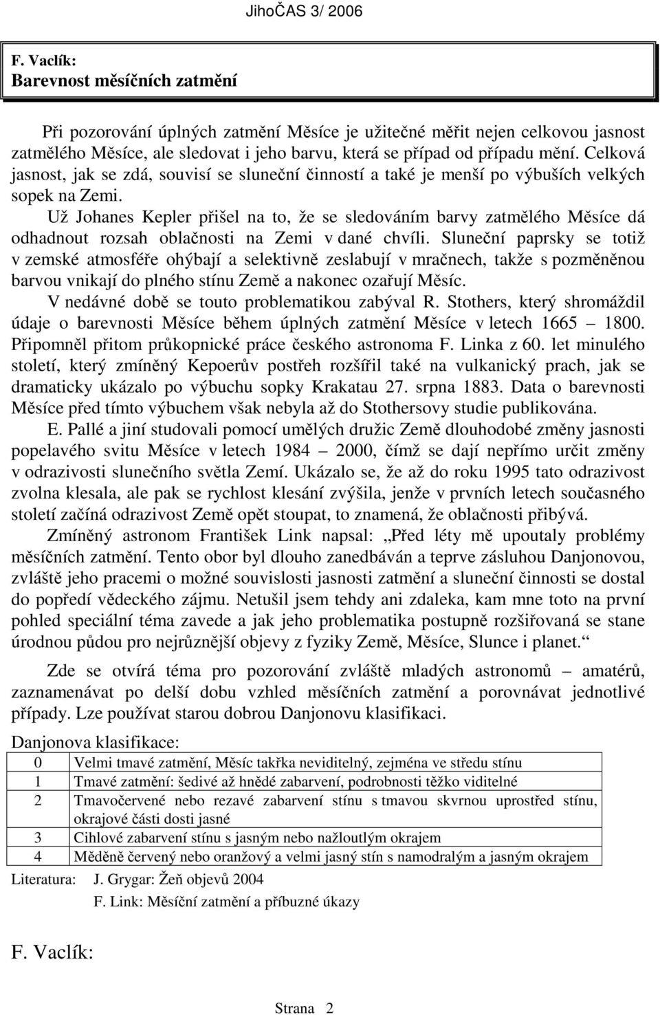 Už Johanes Kepler přišel na to, že se sledováním barvy zatmělého Měsíce dá odhadnout rozsah oblačnosti na Zemi v dané chvíli.