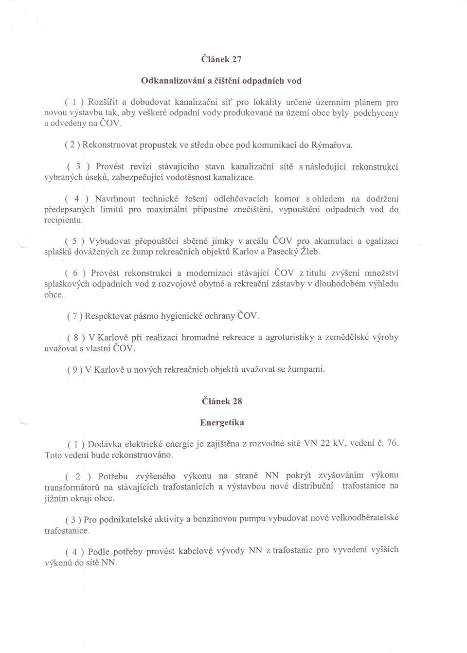 ( 3 ) Provést revizi stávajícího stavu kanalizační sítě s následující rekonstrukcí vybraných úseků, zabezpečující vodotěsnost kanalizace.