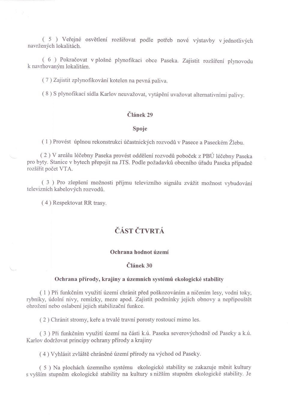 Článek 29 Spoje ( 1 ) Provést úplnou rekonstrukci účastnických rozvodů v Pasece a Paseckém Žlebu. ( 2 ) V areálu léčebny Paseka provést oddělení rozvodů poboček z PBÚ léčebny Paseka pro byty.