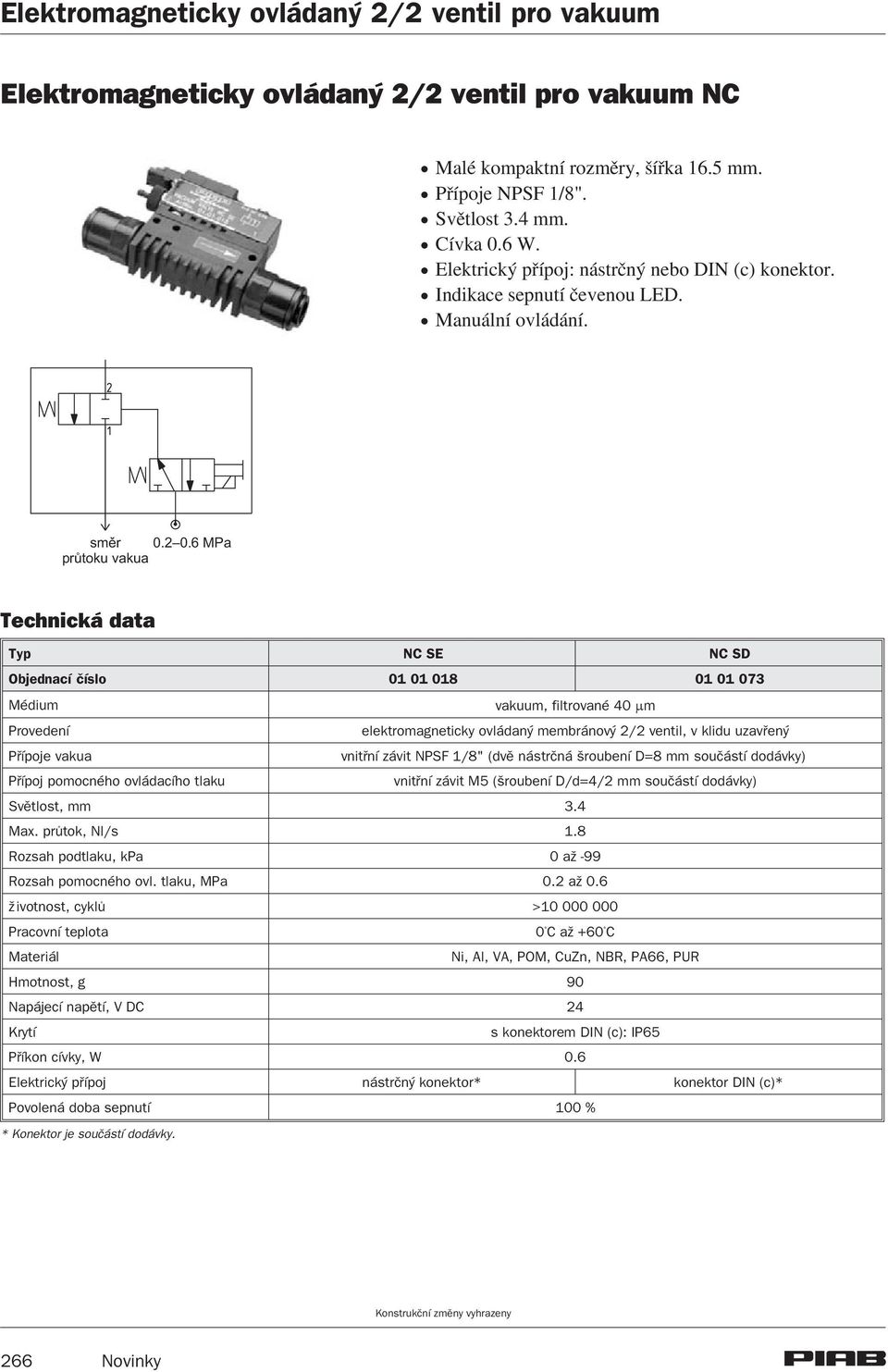 6 MPa prùtoku vakua Technická data NC SE NC SD Objednací èíslo 01 01 018 01 01 073 Médium vakuum, filtrované 40 )m Provedení elektromagneticky ovládaný membránový 2/2 ventil, v klidu uzavøený Pøípoje