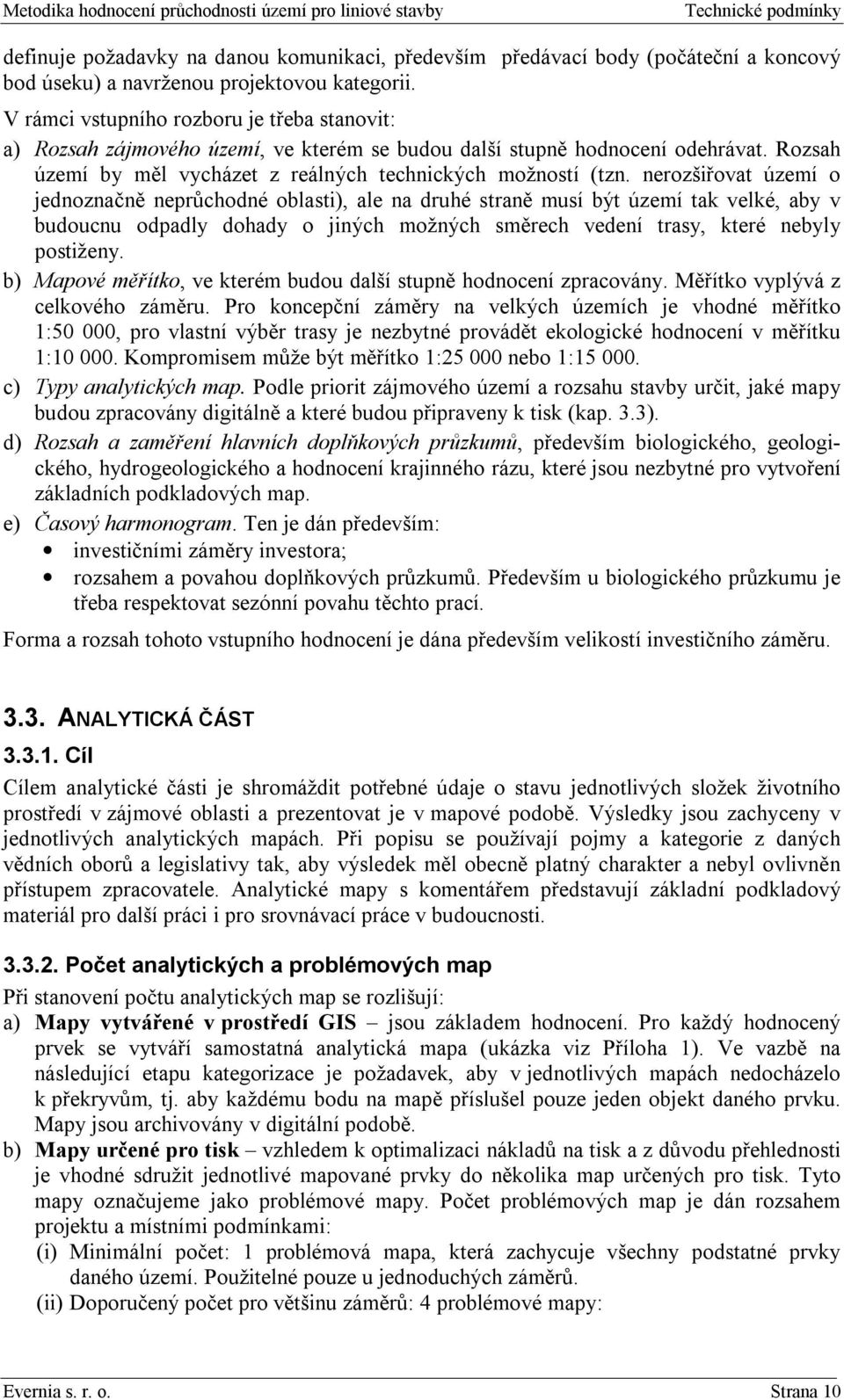 nerozšiřovat území o jednoznačně neprůchodné oblasti), ale na druhé straně musí být území tak velké, aby v budoucnu odpadly dohady o jiných možných směrech vedení trasy, které nebyly postiženy.